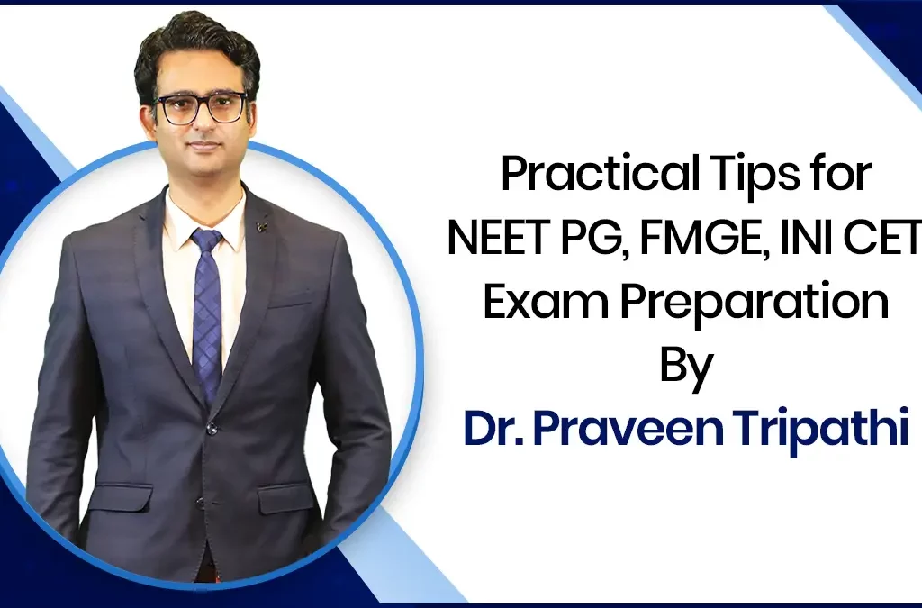 Practical Tips for NEET PG, FMGE & INICET Exam Preparation by Dr Praveen Tripathi