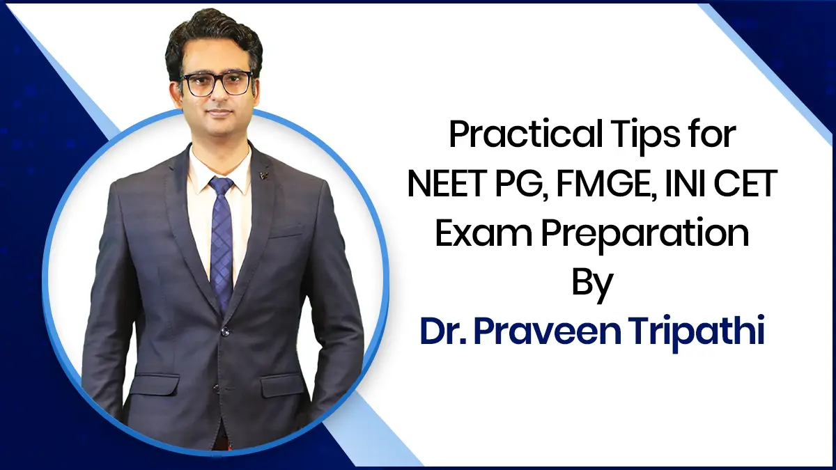 Practical Tips for NEET PG, FMGE & INICET Exam Preparation by Dr Praveen Tripathi