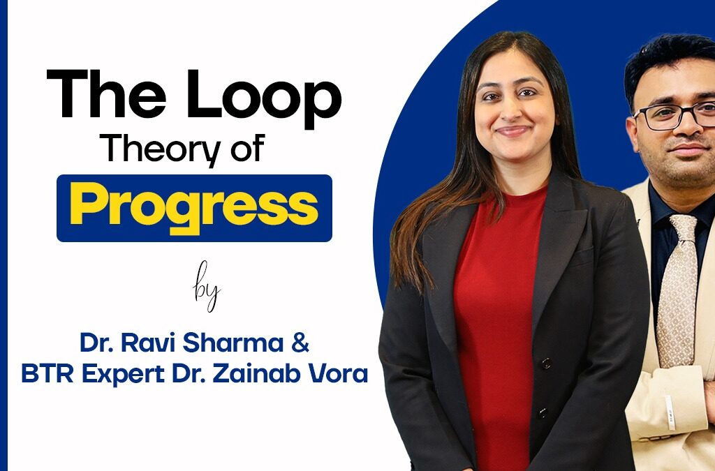 The Loop Theory of progress by Dr Ravi Sharma & BTR Expert Dr Zainab Vora