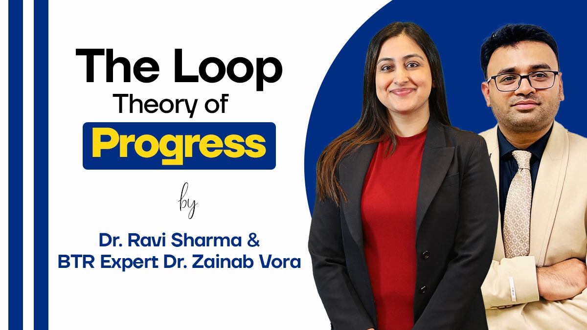 The Loop Theory of progress by Dr Ravi Sharma & BTR Expert Dr Zainab Vora