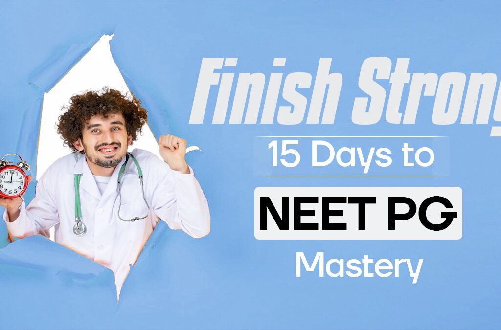 Finish Strong: 15 Days to NEET PG Mastery