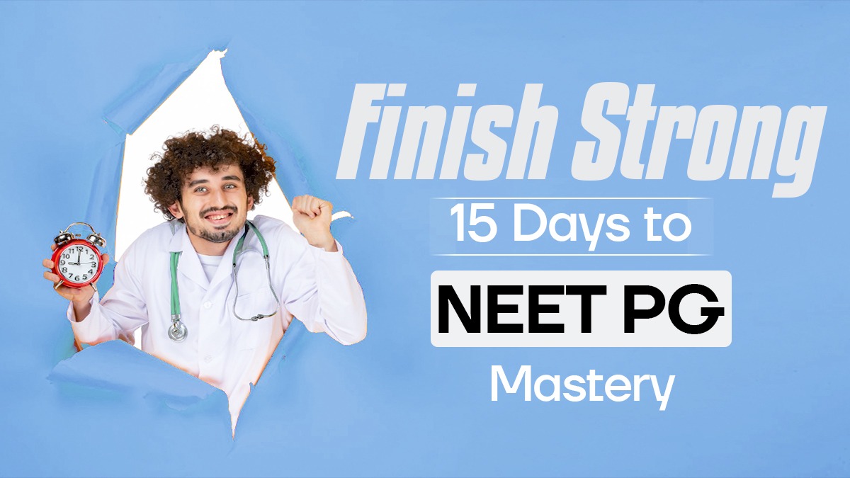 Finish Strong: 15 Days to NEET PG Mastery