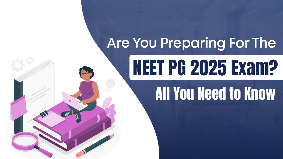 Are You Preparing for the NEET PG 2025 Exam? All You Need to Know