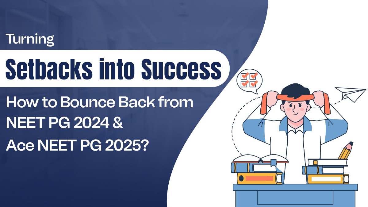 Turning Setbacks into Success: How to Bounce Back from NEET PG 2024 and Ace NEET PG 2025?