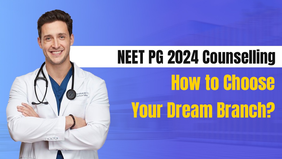 NEET PG 2024 Counselling: How to Choose Your Dream Branch?