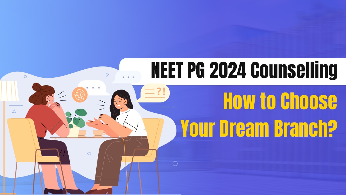 NEET PG 2024 Counselling: How to Choose Your Dream Branch?