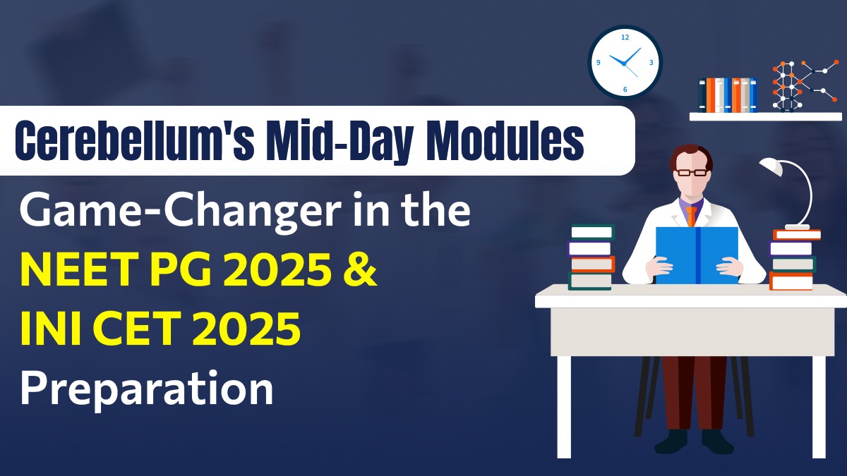 Cerebellum’s Mid-Day Modules: Game-Changer in the NEET PG 2025 & INI CET 2025 Preparation